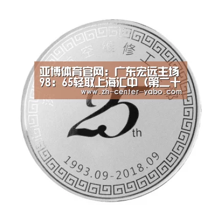 亚博体育官网:广东宏远主场98:65轻取上海汇中(第二十轮)(图4) 亚博娱乐